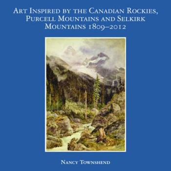Paperback Art Inspired by the Canadian Rockies, Purcell Mountains and Selkirk Mountains 1809 - 2012 Book