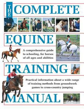 Hardcover The Complete Equine Training Manual: A Comprehensive Guide to Schooling, for Horses of All Ages and Abilities Book