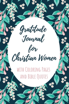 Gratitude Journal for Christian Women with Coloring Pages and Bible Quotes: Includes Quotes from Scripture and Inspiring phrases in Beautiful ... with Inspiring Scripture and Coloring Pages)