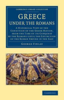 Paperback Greece Under the Romans: A Historical View of the Condition of the Greek Nation, from the Time of Its Conquest by the Romans Until the Extincti Book