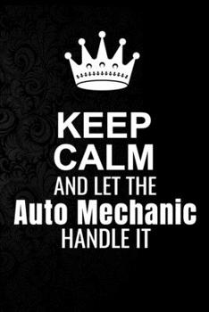 Paperback Keep Calm and Let the Auto Mechanic Handle It: 6*9 Inch 100 Pages Auto Mechanic Blanked Lined Journal / Notebooks as Gift for Your friend, coworker, S Book