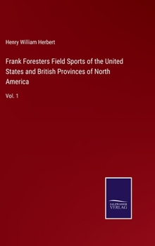 Frank Foresters Field Sports of the United States and British Provinces of North America: Vol. 1