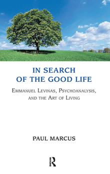 Hardcover In Search of the Good Life: Emmanuel Levinas, Psychoanalysis and the Art of Living Book