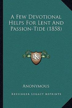 Paperback A Few Devotional Helps For Lent And Passion-Tide (1858) Book