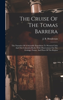 The Cruise Of The Tomas Barrera; The Narrative Of A Scientific Expedition To Western Cuba And The Colorados Reefs, With Observations On The Geology, Fauna, And Flora Of The Region