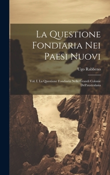 Hardcover La Questione Fondiaria Nei Paesi Nuovi: Vol. I. La Questione Fondiaria Nelle Grandi Colonie Dell'australasia [Italian] Book