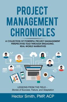 Project Management Chronicles: Lessons from the Field -- Stories of Success, Failure, and Adaptation