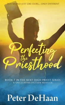 Perfecting the Priesthood: A Speculative Fiction Novella (The Next High Priest)