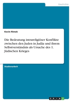 Die Bedeutung Intrareligioser Konflikte Zwischen Den Juden in Judaa Und Ihrem Selbstverstandnis ALS Ursache Des 1. Judischen Krieges