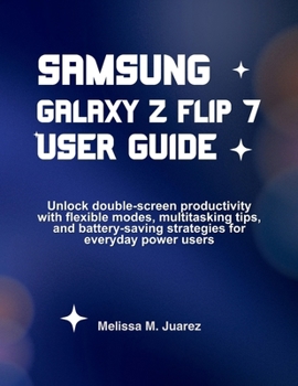 Paperback Samsung Galaxy Z Flip 7 User Guide: Unlock double-screen productivity with flexible modes, multitasking tips, and battery-saving strategies for everyd Book