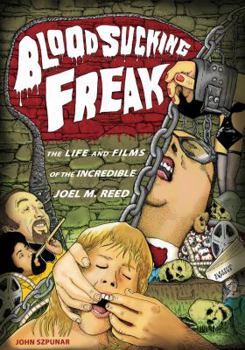 Paperback Blood Sucking Freak!: The Life and Films of the Incredible Joel M. Reed Book