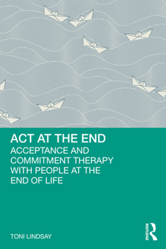 Paperback ACT at the End: Acceptance and Commitment Therapy with People at the End of Life Book