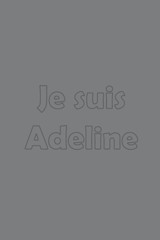 Je suis Adeline: Avec une couverture mate stylée / 15x22 Cm 100 Pages  / Calendrier 2020 (Prénoms du calendrier français) (French Edition)