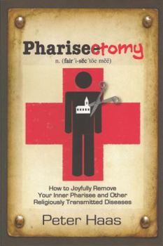 Paperback Pharisectomy: How to Joyfully Remove Your Inner Pharisee and Other Religiously Transmitted Diseases Book