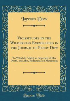 Hardcover Vicissitudes in the Wilderness Exemplified in the Journal of Peggy Dow: To Which Is Added an Appendix of Her Death, and Also, Reflections on Matrimony Book