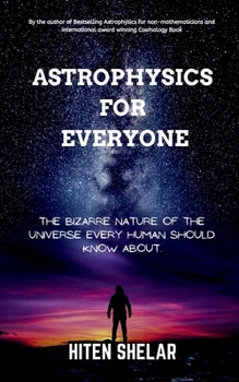 Paperback Astrophysics For Everyone: The Bizarre Nature Of The Universe Every Human Should Know About. Book