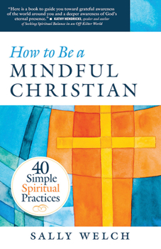 Paperback How to Be a Mindful Christian: 40 Simple Spiritual Practices Book