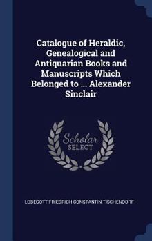 Hardcover Catalogue of Heraldic, Genealogical and Antiquarian Books and Manuscripts Which Belonged to ... Alexander Sinclair Book