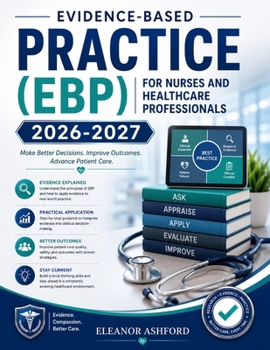 EVIDENCE-BASED PRACTICE (EBP) FOR NURSES AND HEALTHCARE PROFESSIONALS 2026-2027: A Complete Guide to Research Appraisal, Patient Values, Clinical Decision-Making and Best Practice Implementation