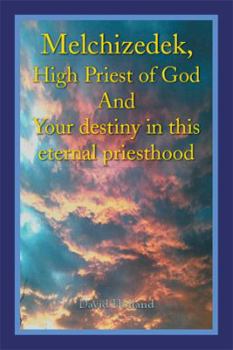 Paperback Melchizedek, High Priest of God and Your Destiny in This Eternal Priesthood Book