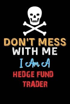 Paperback Don't Mess With Me I Am A HEDGE FUND TRADER - Funny HEDGE FUND TRADER Notebook And Journal Gift Ideas: Lined Notebook / Journal Gift, 120 Pages, 6x9, Book