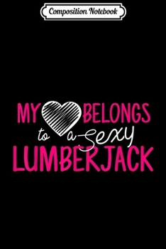 Composition Notebook: Lumberjack Wife My Heart Belongs To A Sexy Lumberjack  Journal/Notebook Blank Lined Ruled 6x9 100 Pages