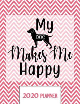 My Dog Makes Me Happy 2020 Planner: Un-Dated Planner Gift Notebook for Dog and Puppy Lovers