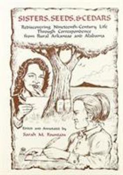 Hardcover Sisters, Seeds, & Cedars: Rediscovering Nineteenth-Century Life Through Correspondence from Rural Arkansas and Alabama Book