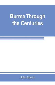 Paperback Burma through the centuries; being a short account of the leading races of Burma, of their origin, and of their struggles for supremacy throughout pas Book