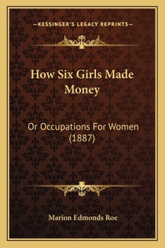 Paperback How Six Girls Made Money: Or Occupations For Women (1887) Book