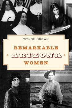 Paperback Remarkable Arizona Women: Fascinating Females who Shaped the Grand Canyon State Book