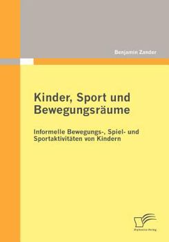 Paperback Kinder, Sport und Bewegungsräume: Informelle Bewegungs-, Spiel- und Sportaktivitäten von Kindern [German] Book