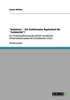 Paperback "Kohäsion" - Ein funktionales Äquivalent für "Solidarität"?: Zur Funktionalisierung des ethisch-moralischen Solidaritätskonzeptes der Europäischen Uni [German] Book