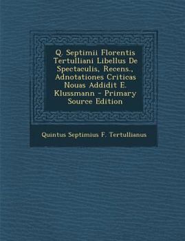 Paperback Q. Septimii Florentis Tertulliani Libellus de Spectaculis, Recens., Adnotationes Criticas Nouas Addidit E. Klussmann [Latin] Book