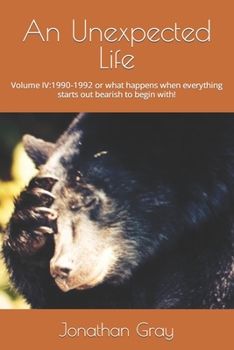 Paperback An Unexpected Life: Volume IV:1990-1992 or what happens when everything starts out bearish to begin with! Book