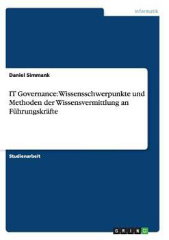 IT Governance: Wissensschwerpunkte und Methoden der Wissensvermittlung an F�hrungskr�fte