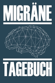 Migräne Tagebuch: Migräne Tagebuch - Tagebuch Migräne, Schmerzprotokoll, Krankheitstagebuch, Kopfschmerzen, Kopfschmerz Tagebuch (German Edition)