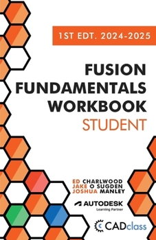 Fusion Fundamentals Workbook: Student 1st Edition 2024-2025: (Fusion 360)
