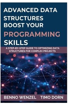 Paperback Advanced Data Structures Boost Your Programming Skills: A Step-by-Step Guide to Optimizing Data Structures for Complex Projects Book