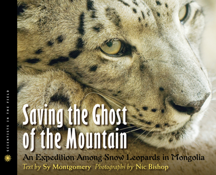 Saving The Ghost Of The Mountain: An Expedition Among Snow Leopards in Mongolia - Book  of the Scientists in the Field