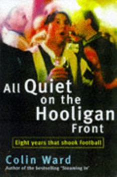 Paperback All Quiet on the Hooligan Front : Eight Years That Changed the Face of Football Book