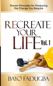 Paperback Recreate Your LIfe: Proven Principles for Producing the Change You Require Book