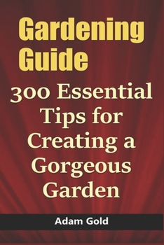 Paperback Gardening Guide: 300 Essential Tips for Creating a Gorgeous Garden Book