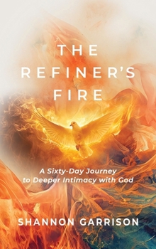 Hardcover The Refiner's Fire: A Sixty-Day Journey to Deeper Intimacy with God Book