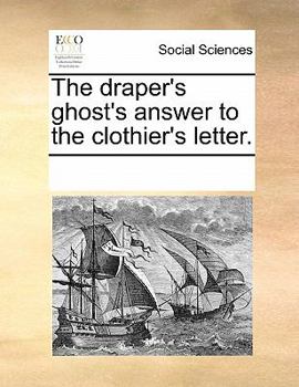 Paperback The Draper's Ghost's Answer to the Clothier's Letter. Book