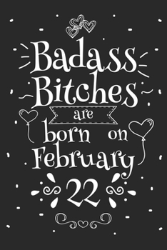 Badass Bitches Are Born On February 22: Funny Blank Lined Notebook Gift for Women and Birthday Card Alternative for Friend or Coworker