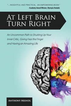 Paperback At Left Brain Turn Right: An Uncommon Path to Shutting Up Your Inner Critic, Giving Fear the Finger & Having an Amazing Life! Book