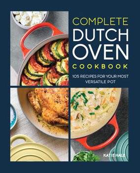 Paperback Complete Dutch Oven Cookbook: 105 Recipes for Your Most Versatile Pot Book