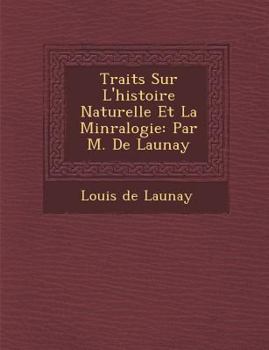 Paperback Trait S Sur L'Histoire Naturelle Et La Min Ralogie: Par M. de Launay [French] Book