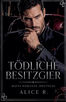 Tödliche Besitzgier: Mafia Romanze (Deutsch) (Die Tödlichen Begierden) (German Edition)